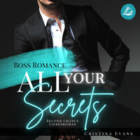All Your Secrets: Boss Romance (Ein Second Chance - Liebesroman) - Cristina Evans