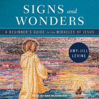 Signs and Wonders: A Beginner's Guide to the Miracles of Jesus - Amy-Jill Levine