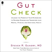Gut Check: Unleash The Power of Your Microbiome to Reverse Disease and Transform Your Mental, Physical, and Emotional Health - Steven R. Gundry, MD