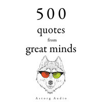 500 Quotes from Great Minds - Dalai Lama, Charles Baudelaire, Carl Jung, Lao Zi, Martin Luther King