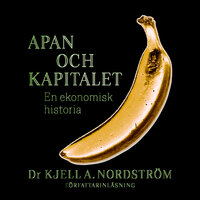 Apan och kapitalet : En ekonomisk historia - Kjell A. Nordström