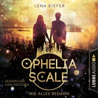 Wie alles begann - Ophelia Scale, Teil (Ungekürzt) - Lena Kiefer