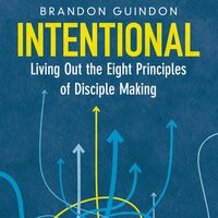 Intentional: Living Out the Eight Principles of Disciple Making - Brandon Guindon