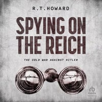 Spying on the Reich: The Cold War Against Hitler - R. T. Howard