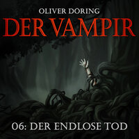 Der Vampir, Teil 6: Der endlose Tod - Oliver Döring