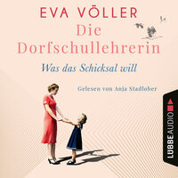 Was das Schicksal will - Die Dorfschullehrerin, Teil 2 (Ungekürzt) - Eva Völler