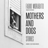 Mothers and Dogs: Stories - Fabio Morábito