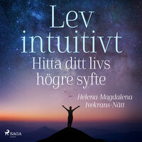 Lev intuitivt : Hitta ditt livs högre syfte - Helena-Magdalena Ivekrans-Nätt