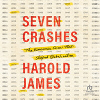 Seven Crashes: The Economic Crises That Shaped Globalization - Harold James