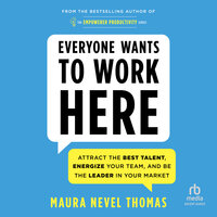 Everyone Wants to Work Here: Attract the Best Talent, Energize Your Team, and Be the Leader in Your Market - Maura Nevel Thomas