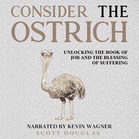 Consider the Ostrich: Unlocking the Book of Job and the Blessing of Suffering - Scott Douglas
