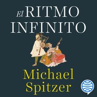 El ritmo infinito: El ser humano y la música a lo largo de la historia - Michael Spitzer