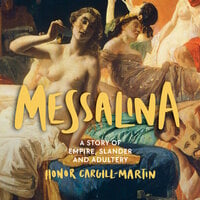 Messalina: A Story of Empire, Slander and Adultery - Honor Cargill-Martin