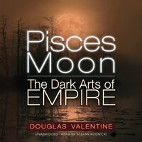 Pisces Moon: The Dark Arts of Empire - Douglas Valentine