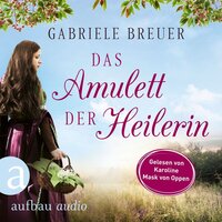 Das Amulett der Heilerin - Liebe, Tod und Teufel, Band 1 (Ungekürzt) - Gabriele Breuer