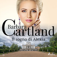 Il sogno di Alexia (La collezione eterna di Barbara Cartland 38) - Barbara Cartland