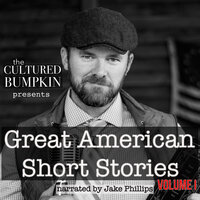 The Cultured Bumpkin Presents: Great American Short Stories - Ambrose Bierce, Stephen Crane, Washington Irving, Mark Twain, Susan Glaspell, O Henry, Edgar Allan Poe