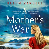 A Mother's War: A gripping WW2 historical novel from Helen Parusel - Helen Parusel