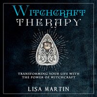 Witchcraft Therapy: TRANSFORMING YOUR LIFE WITH THE POWER OF WITCHCRAFT - Lisa Martin