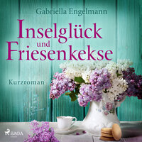 Inselglück und Friesenkekse - Gabriella Engelmann