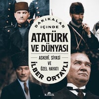 Dakikalar İçinde Atatürk ve Dünyası - İlber Ortaylı
