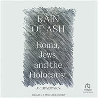 Rain of Ash: Roma, Jews, and the Holocaust - Ari Joskowicz