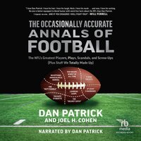 The Occasionally Accurate Annals of Football: The NFL's Greatest Players, Plays, Scandals, and Screw-Ups (Plus Stuff We Totally Made Up) - Dan Patrick, Joel H. Cohen