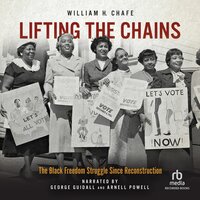 Lifting the Chains: The Black Freedom Struggle Since Reconstruction - William H. Chafe