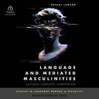 Language and Mediated Masculinities: Cultures, Contexts, Constraints - Robert Lawson