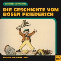 Die Geschichte vom bösen Friederich - Heinrich Hoffmann