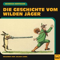 Die Geschichte vom wilden Jäger - Heinrich Hoffmann