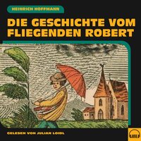 Die Geschichte vom fliegenden Robert - Heinrich Hoffmann
