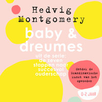 Baby & Dreumes: Ontdek de Scandinavische kunst van het opvoeden - Hedvig Montgomery