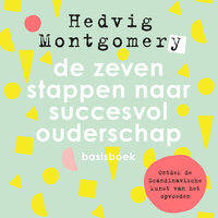 De zeven stappen naar succesvol ouderschap - basisboek: Ontdek de kunst van het Scandinavische opvoeden - Hedvig Montgomery