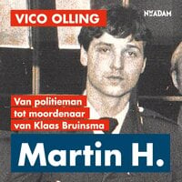 Martin H.: Van politieman tot moordenaar van Klaas Bruinsma - Vico Olling