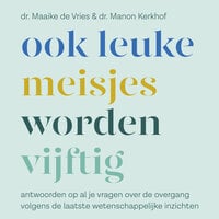 Ook leuke meisjes worden 50: Antwoorden op al je vragen over de overgang op basis van de laatste wetenschappelijke inzichten - Manon Kerkhof, Maaike de Vries