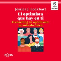 El optimista que hay en ti. El coaching en optimismo: un método único - Jessica Lockhart