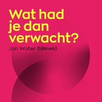 Wat had je dan verwacht?: Een realistische kijk op het ideale leven - Jan Wolter Bijleveld