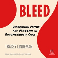 BLEED: Destroying Myths and Misogyny in Endometriosis Care - Tracey Lindeman