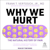 Why We Hurt: The Natural History of Pain - Frank T. Vertosick, Jr., MD