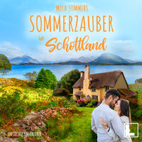 Sommerzauber in Schottland - Ein Cottage zum Verlieben, Band 2 (ungekürzt) - Mila Summers