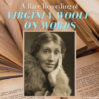 A Rare Recording of Virginia Woolf On Words - Virginia Woolf