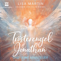 Trösterengel Jonathan und seine Abenteuer: Esoterische Märchen für Kinder - Lisa Martin