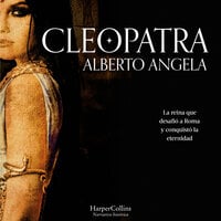 Cleopatra. La reina que desafió Roma y conquistó la eternidad - Alberto Angela
