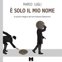 È Solo il Mio Nome: la quinta indagine del commissario Gelsomino - Marco Lugli