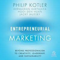 Entrepreneurial Marketing: Beyond Professionalism to Creativity, Leadership, and Sustainability - Philip Kotler, Hooi Den Huan, Jacky Mussry, Hermawan Kartajaya