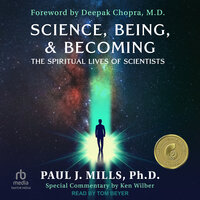 Science, Being, & Becoming: The Spiritual Lives of Scientists - Paul J. Mills, Ph.D.