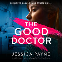 The Good Doctor: An addictive and gripping psychological thriller with a killer twist - Jessica Payne