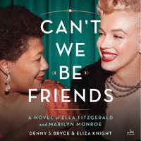 Can't We Be Friends: A Novel of Ella Fitzgerald and Marilyn Monroe - Eliza Knight, Denny S. Bryce