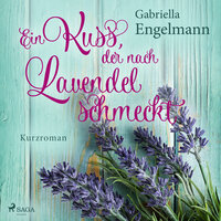 Ein Kuss, der nach Lavendel schmeckt - Gabriella Engelmann